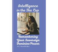 Intelligence in the Tea Cup: Remembering Your Sovereign Feminine Power