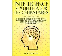 INTELLIGENCE SEXUELLE POUR LES CÉLIBATAIRES: Comment explorer et profiter pleinement de votre sexualité, SANS avoir besoin d'un partenaire !: 7