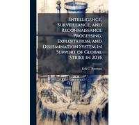 Intelligence, Surveillance, and Reconnaissance Processing, Exploitation, and Dissemination System in Support of Global Strike in 2035