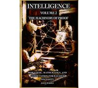 INTELLIGENCE: Volume 2 - The Machinery of Proof: How Logic, Mathematics, and Computation Formalized Necessity