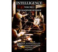 INTELLIGENCE: Volume 2 - The Machinery of Proof: How Logic, Mathematics, and Computation Formalized Necessity