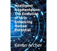 Intelligent Augmentation: The Evolution of IA in Enhancing Human Potential