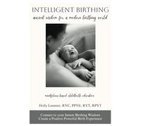 Intelligent Birthing: Ancient Wisdom for a Modern Birthing World