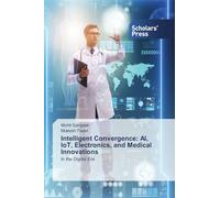 Intelligent Convergence: AI, IoT, Electronics, and Medical Innovations: In the Digital Era