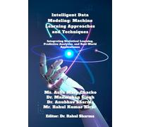 Intelligent Data Modeling: Machine Learning Approaches and Techniques: Integrating Statistical Learning, Predictive Analytics, and Real-World Applications