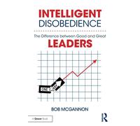 Intelligent Disobedience: The Difference between Good and Great Leaders-McGannon