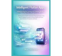 Intelligent Flutter Apps: Integrating Machine Learning with Firebase ML Kit, TensorFlow Lite, and Google Gemini API