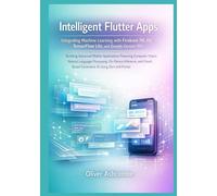 Intelligent Flutter Apps: Integrating Machine Learning with Firebase ML Kit, TensorFlow Lite, and Google Gemini API