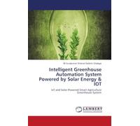 Intelligent Greenhouse Automation System Powered by Solar Energy & IOT: IoT and Solar-Powered Smart Agriculture Greenhouse System