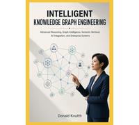 Intelligent Knowledge Graph Engineering: Advanced Reasoning, Graph Intelligence, Semantic Retrieval, AI Integration, and Enterprise Systems
