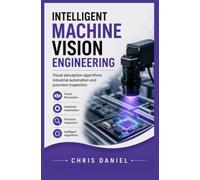 INTELLIGENT MACHINE VISION ENGINEERING: Visual perception algorithms industrial automation and precision inspection