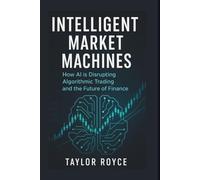 Intelligent Market Machines: How AI is Disrupting Algorithmic Trading and the Future of Finance