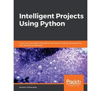 Intelligent Projects Using Python: 9 real-world AI projects leveraging machine learning and deep learning with TensorFlow and Keras