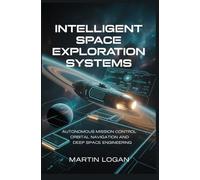INTELLIGENT SPACE EXPLORATION SYSTEMS: Autonomous mission control orbital navigation and deep space engineering