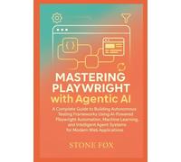 Intelligent Test Automation: Mastering Playwright with Agentic AI for Self-Healing, Adaptive Web Testing: A Complete Guide to Building Autonomous Testing Frameworks Using AI-Powered Playwright