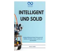 INTELLIGENT UND SOLID: Sichere Ethereum Smart Contracts mit Solidity schreiben, testen, prüfen und bereitstellen