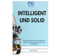 INTELLIGENT UND SOLID: Sichere Ethereum Smart Contracts mit Solidity schreiben, testen, prüfen und bereitstellen