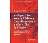 Intelligent Urban Systems: IoT-Driven Energy Management and Smart City Optimization: Volume III: Internet of Things, Communications and Smart Applications