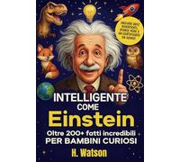 Intelligente Come Einstein: Oltre 200+ Fatti Sorprendenti per Bambini Curiosi su Spazio, Animali, Storia e Altro Ancora!