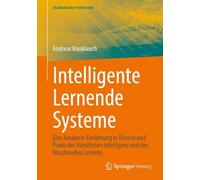 Intelligente Lernende Systeme: Eine fundierte Einführung in Theorie und Praxis der Künstlichen Intelligenz und des Maschinellen Lernens