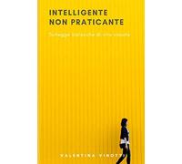 INTELLIGENTE NON PRATICANTE: Schegge bislacche di vita vissuta