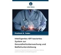 Intelligentes IOT-basiertes System zur Gesundheitsüberwachung und Notfallunterstützung: Innovative IoT-gestützte Techniken für Patienten-Wellness, prädiktive Analysen und Notfallmanagement