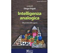 Intelligenza analogica. Oltre il mito della ragione