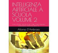 INTELLIGENZA ARTIFICIALE A SCUOLA VOLUME 2: TANTE ATTIVITA’ DIDATTICHE PER CAPIRE COME FUNZIONA L’INTELLIGENZA ARTIFICIALE SENZA PC