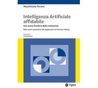Intelligenza artificiale affidabile. Una nuova frontiera della conoscenza. Dalla teoria matematica alle applicazioni nel Decision-Making