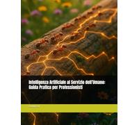 Intelligenza Artificiale al Servizio dell’Umano: Guida Pratica per Professionisti