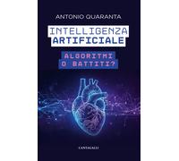 Intelligenza artificiale. Algoritmi o battiti? - Quaranta Antonio