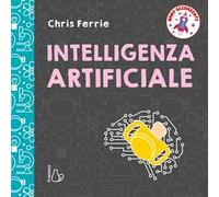 Intelligenza artificiale. Baby scienziati. Ediz. a colori