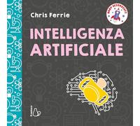 Intelligenza artificiale. Baby scienziati. Ediz. a colori