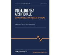 INTELLIGENZA ARTIFICIALE: Capire i modelli per delegare il lavoro. La guida per chi usa l'IA e non sa come funziona