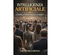 Intelligenza Artificiale: Capirla tenendole la mano