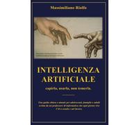 INTELLIGENZA ARTIFICIALE: capirla, usarla, non temerla.
