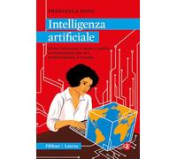 Intelligenza artificiale. Come funziona e dove ci porta la tecnologia che sta trasformando il mondo