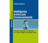 Intelligenza Artificiale Conversazionale. Processi, strumenti e professioni per creare chatbot e assistenti vocali