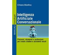 Intelligenza Artificiale Conversazionale. Processi, strumenti e professioni per creare chatbot e assistenti vocali