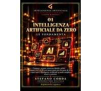 Intelligenza Artificiale da Zero: Le Fondamenta: Computer, account, sicurezza digitale e primo contatto con l'AI. Il corso passo passo per chi parte da zero
