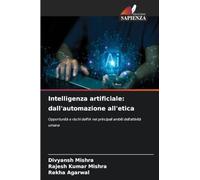 Intelligenza artificiale: dall'automazione all'etica: Opportunità e rischi dell'IA nei principali ambiti dell'attività umana