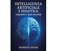 Intelligenza artificiale e didattica. Fondamenti e guida operativa