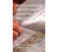 INTELLIGENZA ARTIFICIALE E DIDATTICA INCLUSIVA: Il Manuale Pratico per il Sostegno, BES e DSA: Strategie e Prompt per Semplificare Testi, Creare Storie Sociali, Gestire il PEI e Adattare le Verifiche