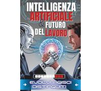 Intelligenza Artificiale e Futuro del Lavoro: Adattati, cresci e guida la trasformazione