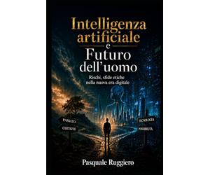 Intelligenza Artificiale e Futuro dell'Uomo: Rischi,sfide e possibilità etiche nella nuova era digitale: 4