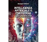 Intelligenza artificiale e psicologia. Il futuro della mente umana tra algoritmi ed emozioni
