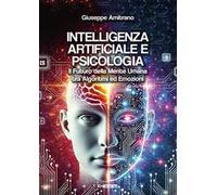 Intelligenza artificiale e psicologia. Il futuro della mente umana tra algoritmi ed emozioni