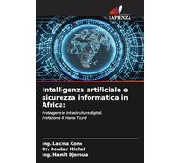 Intelligenza artificiale e sicurezza informatica in Africa:: Proteggere le infrastrutture digitali. Prefazione di Hama Touré