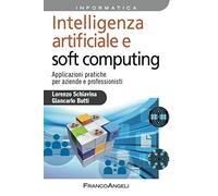 Intelligenza artificiale e soft computing. Applicazioni pratiche per aziende e professionisti
