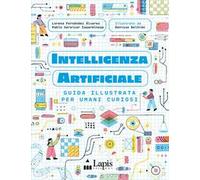 Intelligenza artificiale – Guida illustrata per umani curiosi – Ediz. a colori